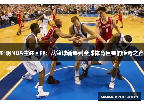 姚明NBA生涯回顾：从篮球新星到全球体育巨星的传奇之路