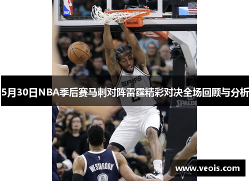 5月30日NBA季后赛马刺对阵雷霆精彩对决全场回顾与分析