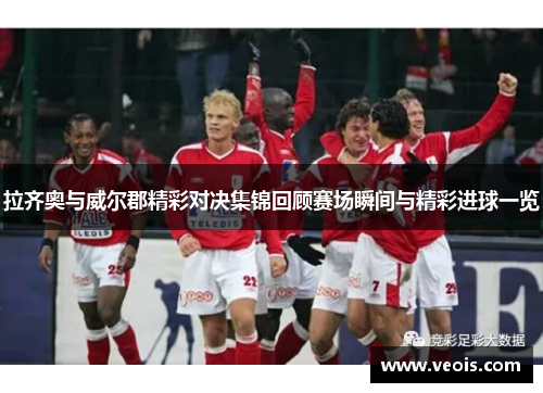 拉齐奥与威尔郡精彩对决集锦回顾赛场瞬间与精彩进球一览